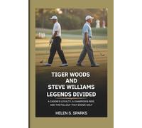 TIGER WOODS AND STEVE WILLIAMS: LEGENDS DIVIDED: A Caddie's Loyalty, a Champion's Rise, and the Fallout That Shook Golf