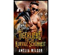 Tigerliebe für die Kurvige Schönheit: Tigerwandler Schicksalhafte Liebe: 3 (Aspenwood Verbotene Wandler Geheimnisse)