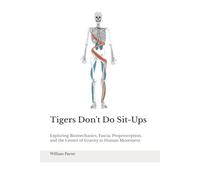Tigers Don't Do Sit-ups: Exploring Biomechanics, Fascia, Proprioception, and the Center of Gravity in Human Movement