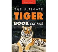 Tigers: The Ultimate Tiger Book for Kids: 100+ Amazing Facts, Photos, Quiz and More