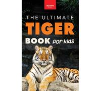 Tigers The Ultimate Tiger Book for Kids: Interactive Big Cat Discovery Guide with 100+ Facts, Species Photos, Endangered Wildlife Quiz & Puzzle for Ages 8-12: 19 (Animal Books for Kids)