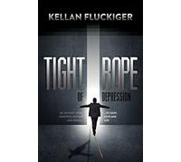 Tight Rope of Depression: My Journey From Darkness, Despair and Death to Light, Love and Life