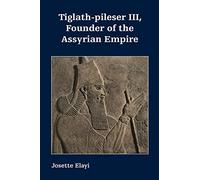 Tiglath-pileser III, Founder of the Assyrian Empire (Archaeology and Biblical Studies, 31)