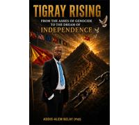 Tigray Raising From the ashes of Genocide to the Dream of Independence.