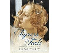 Tigress Of Forli: The Life of Caterina Sforza (Great Lives)