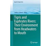Tigris and Euphrates Rivers: Their Environment from Headwaters to Mouth: 11 (Aquatic Ecology Series, 11)