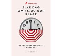 Tijdwinst: elke dag om 15.00 uur klaar : van druk naar productief en meer rust