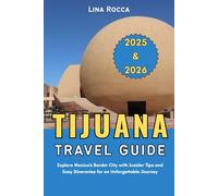 Tijuana Travel Guide 2025 & 2026: Explore Mexico’s Border City with Insider Tips and Easy Itineraries for an Unforgettable Journey (Unbeatable Travel Editions 2025+)