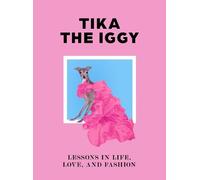 Tika the Iggy: Lessons in Life, Love, and Fashion