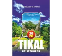 TIKAL REISEFÜHRER 2026: Entdecken Sie alte Maya-Städte, Nationalparkabenteuer, Tempeltouren, kulturelle Erlebnisse und Familienurlaubsideen