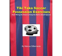 Tiki Taka Soccer Possession Exercises: Hard Wiring the Brain to Keep the Ball in Small Spaces