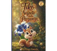 Tiko e il Segreto della Pazienza: Una fiaba dolcissima sulla magia di saper aspettare (Il Mondo di Tiko)