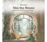 Tiko the Mouse and the Missing Path: Bedtime story for children aged 4-8 about kindness, family support, and overcoming the fear of the unknown