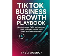 TikTok Business Growth Playbook: How to Leverage TikTok and Instagram Reels for Brands to Drive Traffic, Leads, and Sales Organically (The Viral Growth System™ Series)