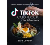 TikTok Cookbook for Influencers: Delicious Meals and Extravagant Treats to go Viral