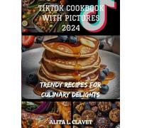 TikTok CookBook With Pictures 2024: Trendy Recipes For Culinary Delights