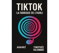 Tiktok: La fabrique de l'oubli