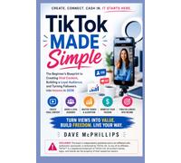 TikTok Made Simple: The Beginner's Blueprint to Creating Viral Content, Building a Loyal Audience, and Turning Followers into Income in 2026 (Made ... and Software Running Modern Work and Life)