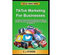 TikTok Marketing for Businesses: An insight into its potential for marketing, strategies for creating viral content, understanding analytics, engaging ... TikTok ads to reach (Social Media Series)