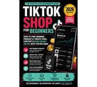 TikTok Shop for Beginners 2026: How to Start Selling Viral Products Online Using TikTok Shop - Even With No Experience