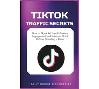 Tiktok Traffic Secrets: How to Skyrocket Your Followers, Engagement, and Sales on TikTok Without Spending a Dime. (Social Media Traffic Secrets Bundle)