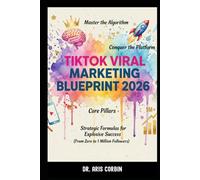 TikTok Viral Marketing Blueprint 2026: Master the Algorithm, Conquer the Platform, Core Pillars, and Strategic Formulas for Explosive Success (From Zero to 1 Million Followers).