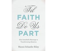 'Til Faith Do Us Part: The Rise of Interfaith Marriage and the Future of American Religion, Family, and Society