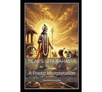 Tilak’s Gita Rahasya: A Poetic Interpretation (Spirituality - Philosophy - Psychology - Self Help)