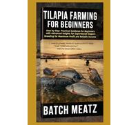 Tilapia Farming for Beginners: Step-by-Step Practical Guidance for Beginners with Advanced Insights for Experienced Keepers: Choosing Housing, Feed, ... for Maximum Profit and Reliable Income