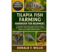 TILAPIA FISH FARMING HANDBOOK FOR BEGINNERS: A Complete Step-by-Step Guide to Raising Tilapia for Beginners: From Fingerlings to Harvest, Feeding, Health, and Profitable Farming Practices.