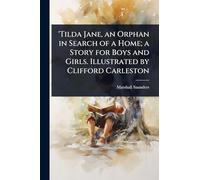 'Tilda Jane, an Orphan in Search of a Home; a Story for Boys and Girls. Illustrated by Clifford Carleston