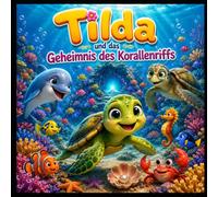 Tilda und das Geheimnis des Korallenriffs: Ein zauberhaftes Unterwasser-Abenteuer über Freundschaft, Mut und die Schönheit der Natur (Tilda di kleine mutige Schildkröte Band 1)