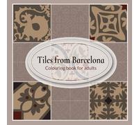 Tiles From Barcelona - Colouring Book For Adults: A hand-drawn tribute to Barcelona`s iconic ceramic tile art tradition (Tile Art Traditions From Around The World)