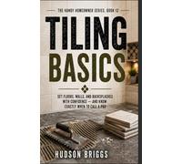 Tiling Basics: Set Floors, Walls, and Backsplashes With Confidence - and Know Exactly When to Call a Pro (The Handy Homeowner Series)