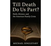 Till Death Do Us Part? Faith, Divorce, and the American Family Crisis