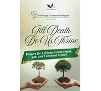 Till Death Do Us Thrive: Prayers for Lifelong Commitment, Joy, and Covenant Legacy (Marriage Covenant Prayers)
