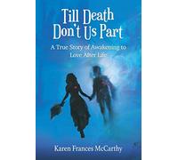 Till Death Don't Us Part: A True Story of Awakening to Love After Life