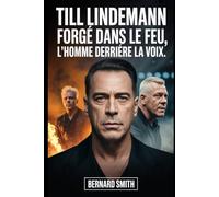 Till Lindemann : Forgé dans le feu, l'homme derrière la voix: De la discipline est-allemande à la force imparable derrière Rammstein : une vie de musique, de détermination et de parcours tumultueux