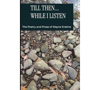 Till Then... While I Listen: The Poetry and Prose of Wayne Erskine
