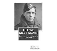 Till We Meet Again: Gunner Bert Martin 1941 to 1945