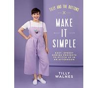 Tilly and the Buttons: Make It Simple: Easy, Speedy Sewing Projects to Stitch up in an Afternoon