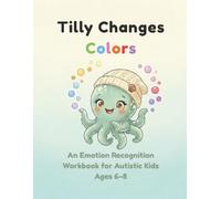 Tilly Changes Colors: An Emotion Recognition Workbook for Autistic Kids Ages 6-8 (Feelings & Faces)