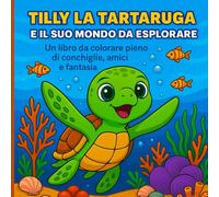Tilly la Tartaruga e il suo mondo da esplorare: Un libro da colorare per bambini ricco di meraviglie marine!