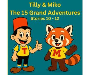Tilly & Miko The 15 Grand Adventures: Stories 10 - 12