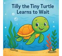 Tilly the Tiny Turtle Learns to Wait: A Little Genius Story About Patience and Doing Your Best