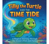 Tilly the Turtle and the Time Tide: Children's Storybooks| A Magical Journey Through the Ocean’s Past and Future| Adventure| Animals| Turtles| For ages 3-8| 30 Pages| Size 8.5 x 8.5 (Childrens Books)