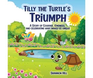 Tilly the Turtle's Triumph: A Story of Courage, Kindness, and Celebrating What Makes Us Unique