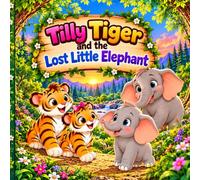 Tilly Tiger and the Lost Little Elephant: A Sweet Story About Friendship, Kindness, and Helping Others (Little Wild Friends)