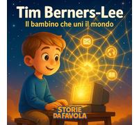 Tim Berners-Lee: Il bambino che unì il mondo (Piccoli Eroi - Storie da favola)