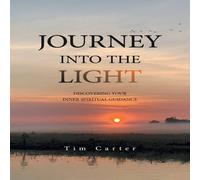Tim Carter JOURNEY INTO THE LIGHT: DISCOVERING YOUR INNER SPIRITUAL GUIDANCE Tim Carter Multicolor